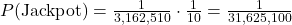 P(\text{Jackpot}) = \frac{1}{3,162,510} \cdot \frac{1}{10} = \frac{1}{31,625,100}