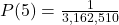 P(\text{5}) = \frac{1}{3,162,510}